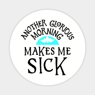 Another Glorious Morning Makes Me Sick Magnet